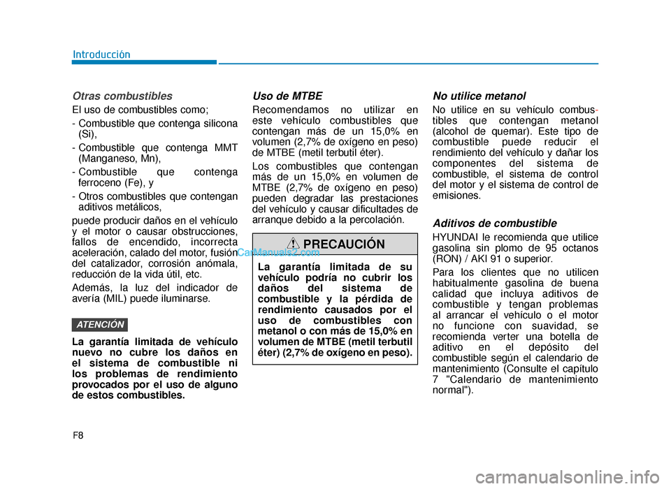 Hyundai Tucson 2019 Manual del propietario (in Spanish) Otras combustibles
El uso de combustibles como;
- Combustible que contenga silicona(Si),
- Combustible que contenga MMT (Manganeso, Mn),
- Combustible que contenga ferroceno (Fe), y
- Otros combustibl Hyundai Tucson 2019 Manual del propietario (in Spanish) Otras combustibles
El uso de combustibles como;
- Combustible que contenga silicona(Si),
- Combustible que contenga MMT (Manganeso, Mn),
- Combustible que contenga ferroceno (Fe), y
- Otros combustibl
