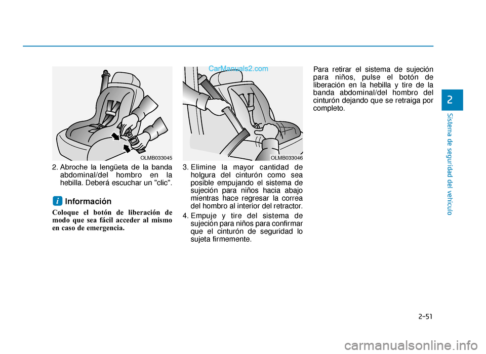 Hyundai Tucson 2019  Manual del propietario (in Spanish) 2-51
Sistema de seguridad del vehículo
2
2. Abroche  la  lengüeta  de  la  bandaabdominal/del hombro en la
hebilla. Deberá escuchar un "clic".
Información
Coloque el botón de liberación de
modo 