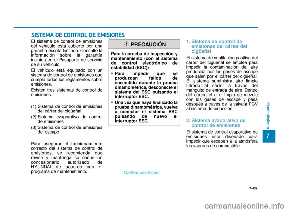 Hyundai Tucson 2019  Manual del propietario (in Spanish) 7-95
7
Mantenimiento
SISTEMA DE CONTROL DE EMISIONES
El sistema de control de emisiones
del vehículo está cubierto por una
garantía escrita limitada. Consulte la
información sobre la garantía
inc