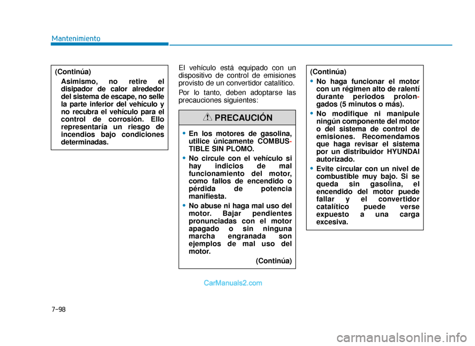 Hyundai Tucson 2019 Manual del propietario (in Spanish) Mantenimiento
7-98
El vehículo está equipado con un
dispositivo de control de emisiones
provisto de un convertidor catalítico.
Por lo tanto, deben adoptarse las
precauciones siguientes:
(Continúa) Hyundai Tucson 2019 Manual del propietario (in Spanish) Mantenimiento
7-98
El vehículo está equipado con un
dispositivo de control de emisiones
provisto de un convertidor catalítico.
Por lo tanto, deben adoptarse las
precauciones siguientes:
(Continúa)