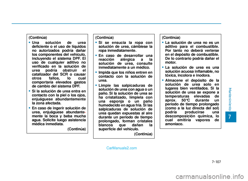 Hyundai Tucson 2019 Manual del propietario (in Spanish) 7-107
7
Mantenimiento
(Continúa)
•Una solución de urea
deficiente o el uso de líquidos
no autorizados podría dañar
los componentes del vehículo,
incluyendo el sistema DPF. El
uso de cualquier Hyundai Tucson 2019 Manual del propietario (in Spanish) 7-107
7
Mantenimiento
(Continúa)
•Una solución de urea
deficiente o el uso de líquidos
no autorizados podría dañar
los componentes del vehículo,
incluyendo el sistema DPF. El
uso de cualquier