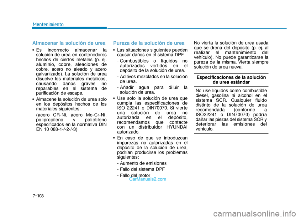 Hyundai Tucson 2019 Manual del propietario (in Spanish) 7-108
Mantenimiento
Almacenar la solución de urea
• Es incorrecto almacenar lasolución de urea en contenedores
hechos de ciertos metales (p. ej.
aluminio, cobre, aleaciones de
cobre, acero no a Hyundai Tucson 2019 Manual del propietario (in Spanish) 7-108
Mantenimiento
Almacenar la solución de urea
• Es incorrecto almacenar lasolución de urea en contenedores
hechos de ciertos metales (p. ej.
aluminio, cobre, aleaciones de
cobre, acero no a