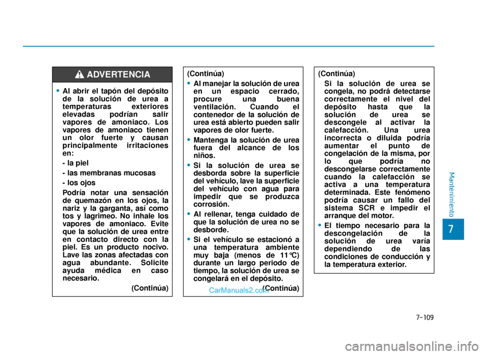 Hyundai Tucson 2019 Manual del propietario (in Spanish) 7-109
7
Mantenimiento
•Al abrir el tapón del depósito
de la solución de urea a
temperaturas exteriores
elevadas podrían salir
vapores de amoniaco. Los
vapores de amoniaco tienen
un olor fuerte y Hyundai Tucson 2019 Manual del propietario (in Spanish) 7-109
7
Mantenimiento
•Al abrir el tapón del depósito
de la solución de urea a
temperaturas exteriores
elevadas podrían salir
vapores de amoniaco. Los
vapores de amoniaco tienen
un olor fuerte y