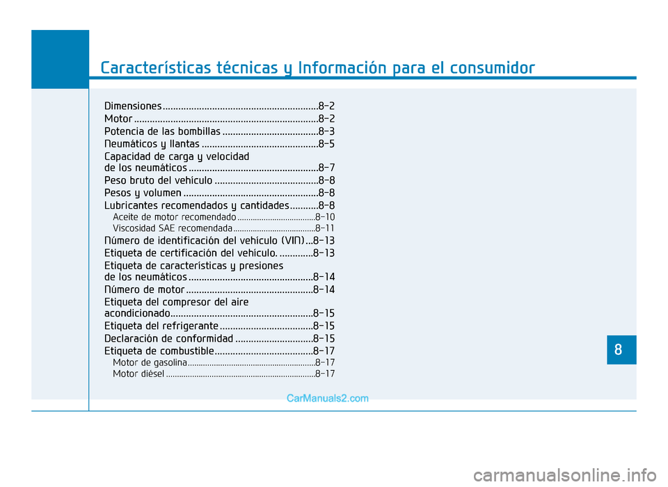Hyundai Tucson 2019 Manual del propietario (in Spanish) 88
Características técnicas y Información para el consumidor
8
Dimensiones ............................................................8-2
Motor .................................................... Hyundai Tucson 2019 Manual del propietario (in Spanish) 88
Características técnicas y Información para el consumidor
8
Dimensiones ............................................................8-2
Motor ....................................................