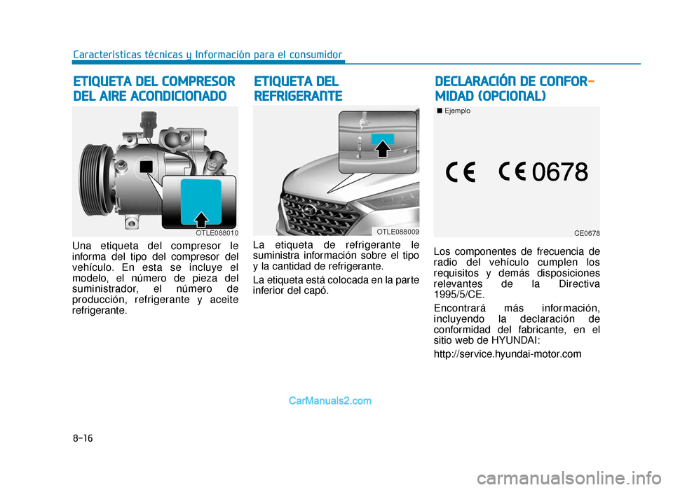Hyundai Tucson 2019  Manual del propietario (in Spanish) 8-16
Características técnicas y Información para el consumidor
Una etiqueta del compresor le
informa del tipo del compresor del
vehículo. En esta se incluye el
modelo, el número de pieza del
sumi