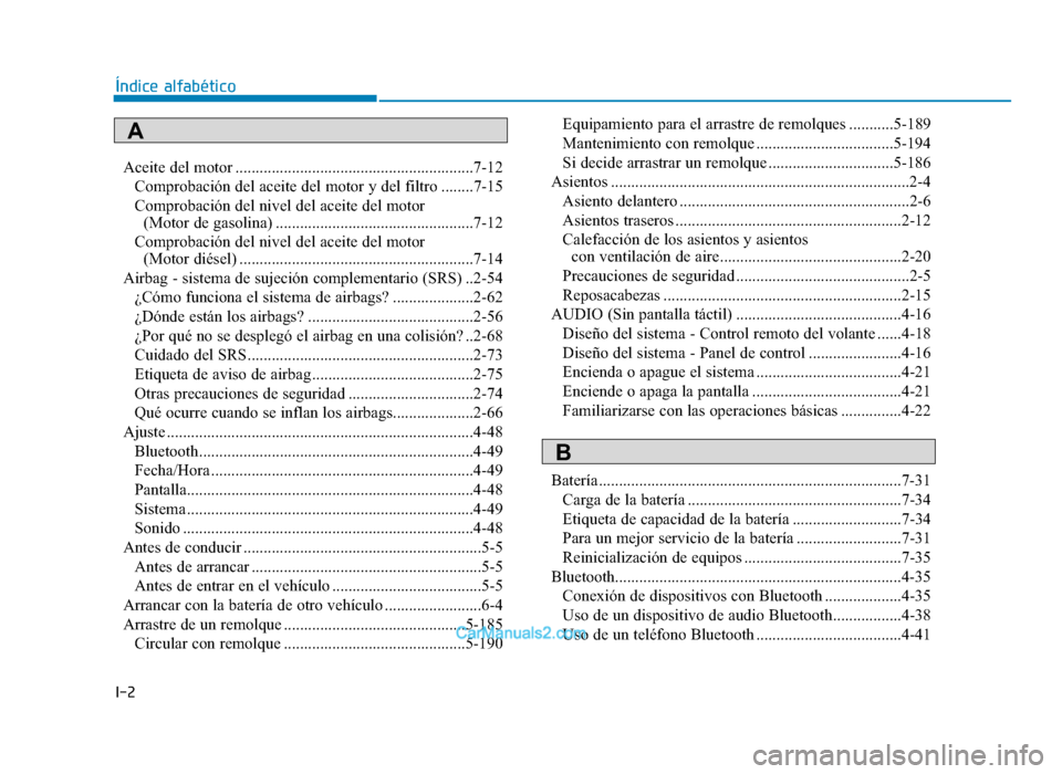 Hyundai Tucson 2019  Manual del propietario (in Spanish) I-2
Aceite del motor ...........................................................7-12Comprobación del aceite del motor y del filtro ........7-15
Comprobación del nivel del aceite del motor (Motor de 