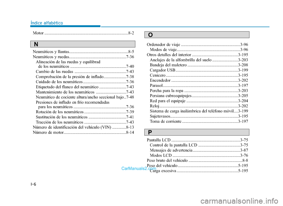 Hyundai Tucson 2019 Manual del propietario (in Spanish) I-6
Índice alfabéticoMotor ........................................................................\
......8-2
Neumáticos y llantas.......................................................8-5
Neumát Hyundai Tucson 2019 Manual del propietario (in Spanish) I-6
Índice alfabéticoMotor ........................................................................\
......8-2
Neumáticos y llantas.......................................................8-5
Neumát
