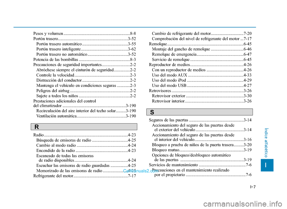 Hyundai Tucson 2019 Manual del propietario (in Spanish) I-7
I
Índice alfabético
Pesos y volumen .............................................................8-8
Portón trasero................................................................3-52Portón tr Hyundai Tucson 2019 Manual del propietario (in Spanish) I-7
I
Índice alfabético
Pesos y volumen .............................................................8-8
Portón trasero................................................................3-52Portón tr