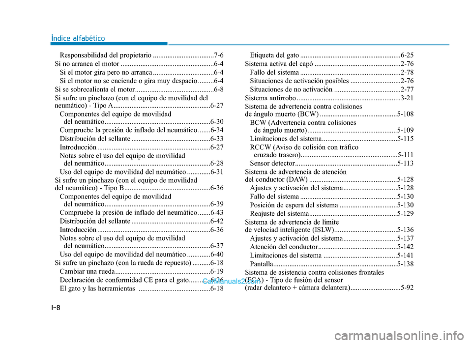 Hyundai Tucson 2019 Manual del propietario (in Spanish) I-8
Índice alfabéticoResponsabilidad del propietario ..................................7-6
Si no arranca el motor ....................................................6-4 Si el motor gira pero no arr Hyundai Tucson 2019 Manual del propietario (in Spanish) I-8
Índice alfabéticoResponsabilidad del propietario ..................................7-6
Si no arranca el motor ....................................................6-4 Si el motor gira pero no arr