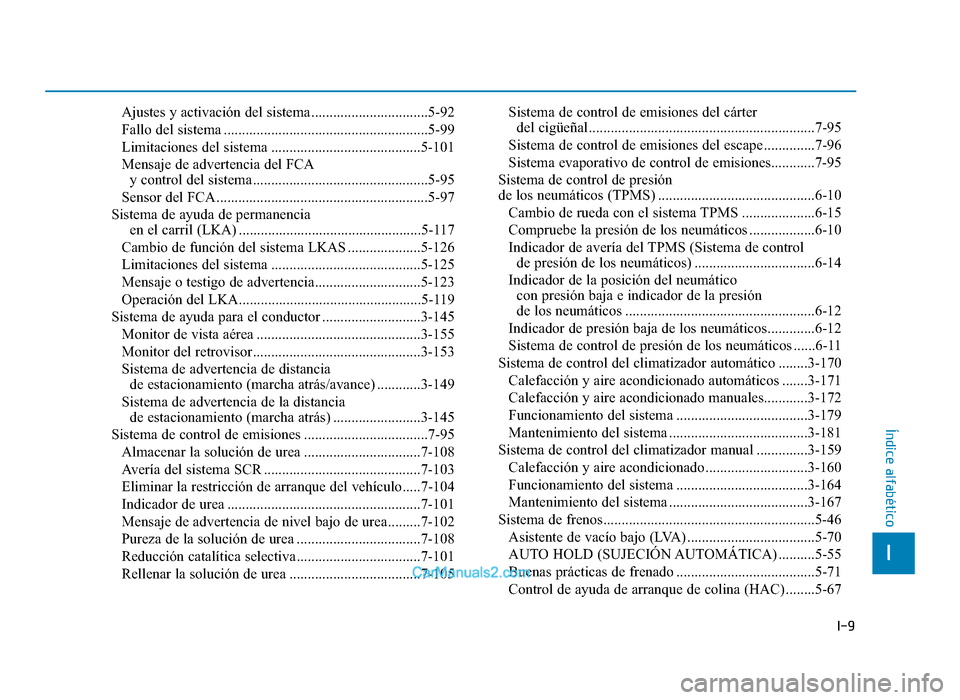 Hyundai Tucson 2019  Manual del propietario (in Spanish) I-9
I
Índice alfabético
Ajustes y activación del sistema ................................5-92
Fallo del sistema ........................................................5-99
Limitaciones del sistema