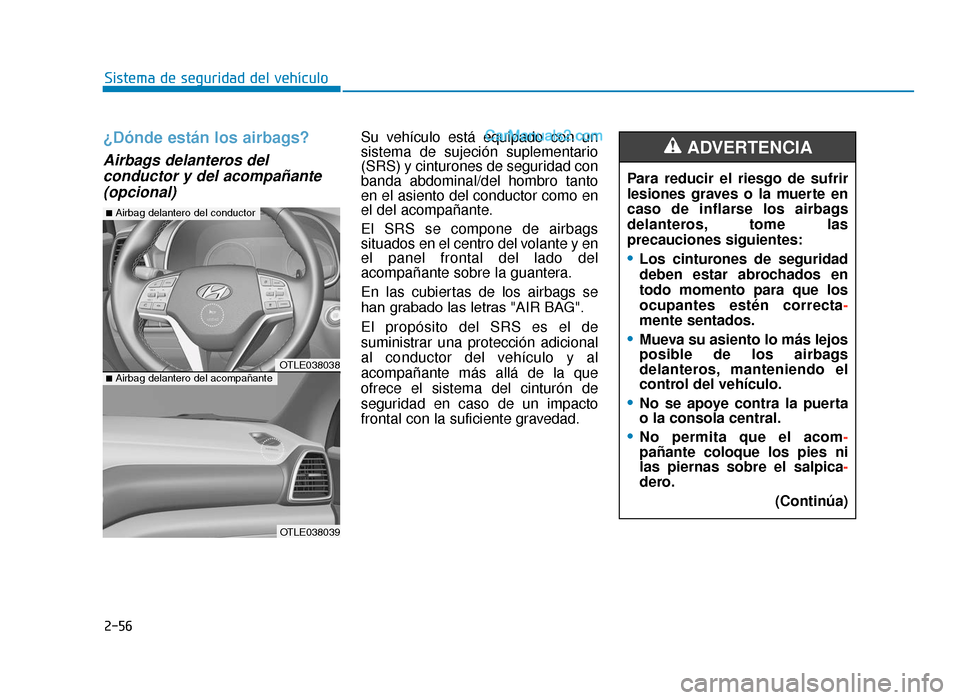 Hyundai Tucson 2019 Manual del propietario (in Spanish) 2-56
Sistema de seguridad del vehÃculo
¿Dónde están los airbags?
Airbags delanteros delconductor y del acompañante(opcional)
Su vehÃculo está equipado con un
sistema de sujeción suplementario
Hyundai Tucson 2019 Manual del propietario (in Spanish) 2-56
Sistema de seguridad del vehÃculo
¿Dónde están los airbags?
Airbags delanteros delconductor y del acompañante(opcional)
Su vehÃculo está equipado con un
sistema de sujeción suplementario
