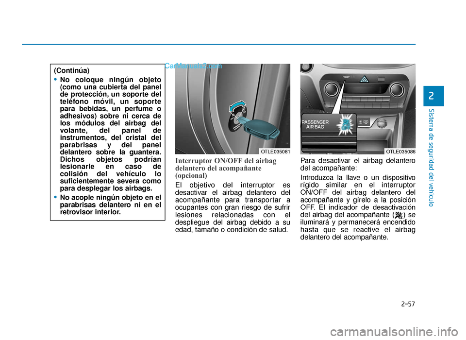 Hyundai Tucson 2019 Manual del propietario (in Spanish) 2-57
Sistema de seguridad del vehÃculo
Interruptor ON/OFF del airbag
delantero del acompañante
(opcional)
El objetivo del interruptor es
desactivar el airbag delantero del
acompañante para transpor Hyundai Tucson 2019 Manual del propietario (in Spanish) 2-57
Sistema de seguridad del vehÃculo
Interruptor ON/OFF del airbag
delantero del acompañante
(opcional)
El objetivo del interruptor es
desactivar el airbag delantero del
acompañante para transpor