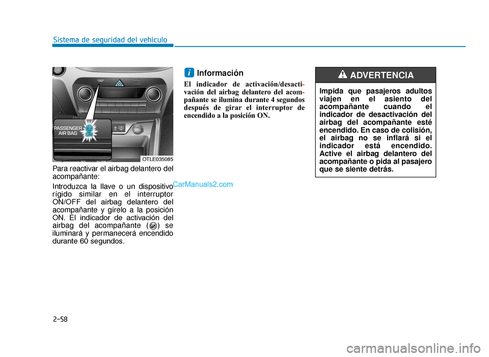 Hyundai Tucson 2019 Manual del propietario (in Spanish) 2-58
Sistema de seguridad del vehÃculo
Para reactivar el airbag delantero del
acompañante:
Introduzca la llave o un dispositivo
rÃgido similar en el interruptor
ON/OFF del airbag delantero del
Hyundai Tucson 2019 Manual del propietario (in Spanish) 2-58
Sistema de seguridad del vehÃculo
Para reactivar el airbag delantero del
acompañante:
Introduzca la llave o un dispositivo
rÃgido similar en el interruptor
ON/OFF del airbag delantero del