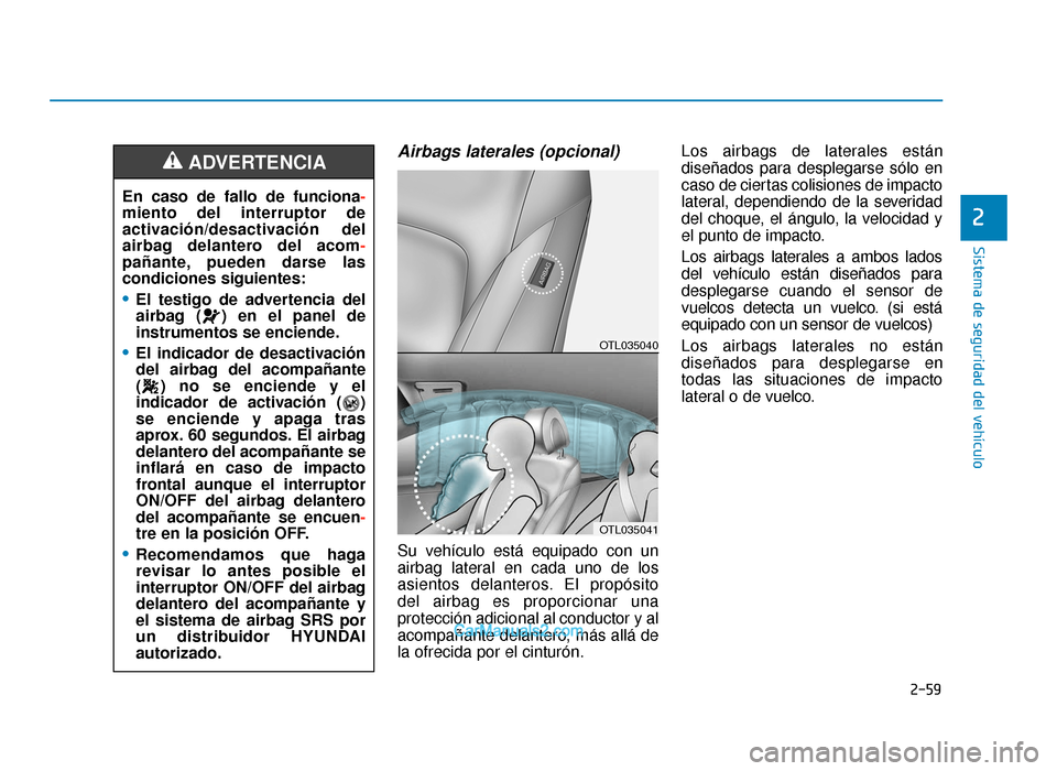 Hyundai Tucson 2019 Manual del propietario (in Spanish) 2-59
Sistema de seguridad del vehÃculo
2
Airbags laterales (opcional)
Su vehÃculo está equipado con un
airbag lateral en cada uno de los
asientos delanteros. El propósito
del airbag es proporcio Hyundai Tucson 2019 Manual del propietario (in Spanish) 2-59
Sistema de seguridad del vehÃculo
2
Airbags laterales (opcional)
Su vehÃculo está equipado con un
airbag lateral en cada uno de los
asientos delanteros. El propósito
del airbag es proporcio
