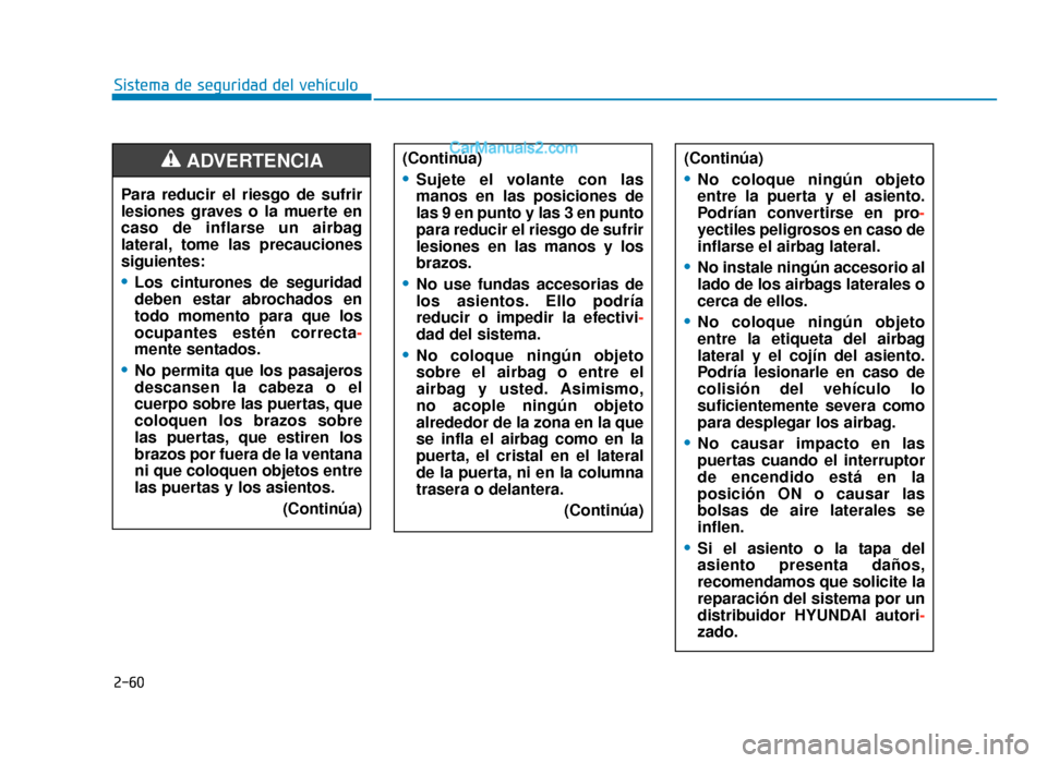 Hyundai Tucson 2019 Manual del propietario (in Spanish) 2-60
Sistema de seguridad del vehÃculo(Continúa)
•No coloque ningún objeto
entre la puerta y el asiento.
PodrÃan convertirse en pro-
yectiles peligrosos en caso de
inflarse el airbag lateral.
†Hyundai Tucson 2019 Manual del propietario (in Spanish) 2-60
Sistema de seguridad del vehÃculo(Continúa)
•No coloque ningún objeto
entre la puerta y el asiento.
PodrÃan convertirse en pro-
yectiles peligrosos en caso de
inflarse el airbag lateral.
â€