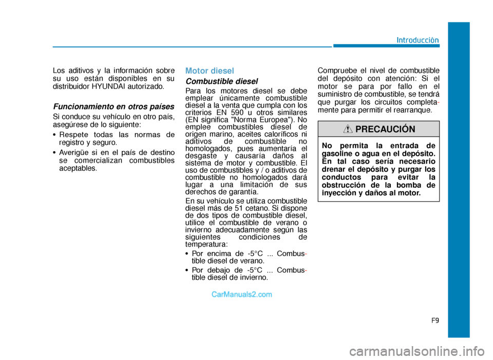 Hyundai Tucson 2019 Manual del propietario (in Spanish) F9
Introducción
Los aditivos y la información sobre
su uso están disponibles en su
distribuidor HYUNDAI autorizado.
Funcionamiento en otros países
Si conduce su vehículo en otro país,
asegúrese Hyundai Tucson 2019 Manual del propietario (in Spanish) F9
Introducción
Los aditivos y la información sobre
su uso están disponibles en su
distribuidor HYUNDAI autorizado.
Funcionamiento en otros países
Si conduce su vehículo en otro país,
asegúrese