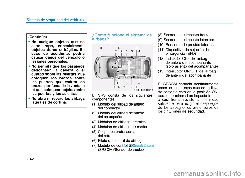 Hyundai Tucson 2019 Manual del propietario (in Spanish) 2-62
Sistema de seguridad del vehÃculo
¿Cómo funciona el sistema de
airbags?
El SRS consta de los siguientes
componentes:
(1) Módulo del airbag delanterodel conductor
(2) Módulo del airbag delant Hyundai Tucson 2019 Manual del propietario (in Spanish) 2-62
Sistema de seguridad del vehÃculo
¿Cómo funciona el sistema de
airbags?
El SRS consta de los siguientes
componentes:
(1) Módulo del airbag delanterodel conductor
(2) Módulo del airbag delant