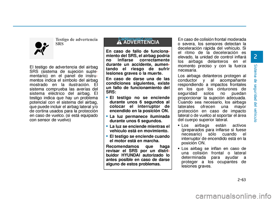 Hyundai Tucson 2019 Manual del propietario (in Spanish) 2-63
Sistema de seguridad del vehÃculo
2
Testigo de advertencia
SRS
El testigo de advertencia del airbag
SRS (sistema de sujeción suple-
mentario) en el panel de instru-
mentos indica el sÃmbolo de Hyundai Tucson 2019 Manual del propietario (in Spanish) 2-63
Sistema de seguridad del vehÃculo
2
Testigo de advertencia
SRS
El testigo de advertencia del airbag
SRS (sistema de sujeción suple-
mentario) en el panel de instru-
mentos indica el sÃmbolo de