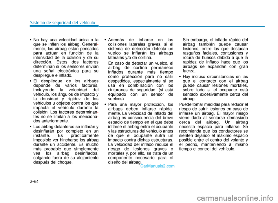 Hyundai Tucson 2019 Manual del propietario (in Spanish) 2-64
Sistema de seguridad del vehÃculo
• No hay una velocidad única a la que se inflen los airbag. General -
mente, los airbag están pensados
para actuar en función de la
intensidad de la Hyundai Tucson 2019 Manual del propietario (in Spanish) 2-64
Sistema de seguridad del vehÃculo
• No hay una velocidad única a la que se inflen los airbag. General -
mente, los airbag están pensados
para actuar en función de la
intensidad de la