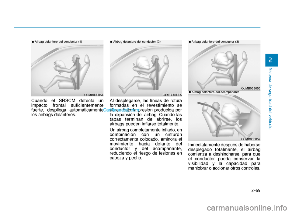 Hyundai Tucson 2019 Manual del propietario (in Spanish) 2-65
Sistema de seguridad del vehÃculo
2
Cuando el SRSCM detecta un
impacto frontal suficientemente
fuerte, despliega automáticamente
los airbags delanteros.Al desplegarse, las lÃneas de r Hyundai Tucson 2019 Manual del propietario (in Spanish) 2-65
Sistema de seguridad del vehÃculo
2
Cuando el SRSCM detecta un
impacto frontal suficientemente
fuerte, despliega automáticamente
los airbags delanteros.Al desplegarse, las lÃneas de r