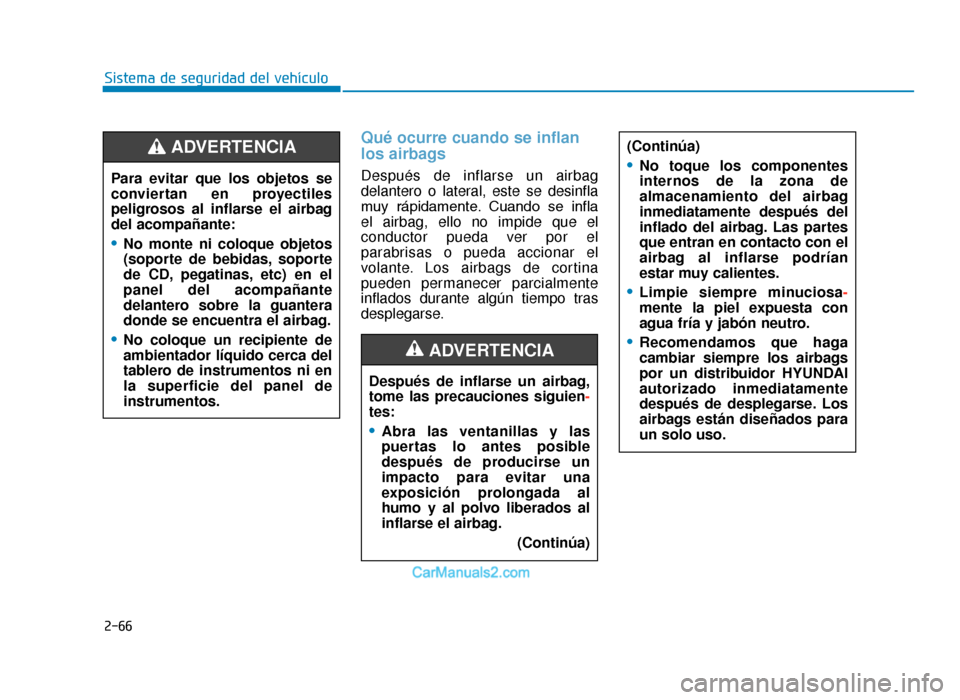 Hyundai Tucson 2019 Manual del propietario (in Spanish) 2-66
Sistema de seguridad del vehÃculo
Qué ocurre cuando se inflan
los airbags
Después de inflarse un airbag
delantero o lateral, este se desinfla
muy rápidamente. Cuando se infla
el airbag, e Hyundai Tucson 2019 Manual del propietario (in Spanish) 2-66
Sistema de seguridad del vehÃculo
Qué ocurre cuando se inflan
los airbags
Después de inflarse un airbag
delantero o lateral, este se desinfla
muy rápidamente. Cuando se infla
el airbag, e