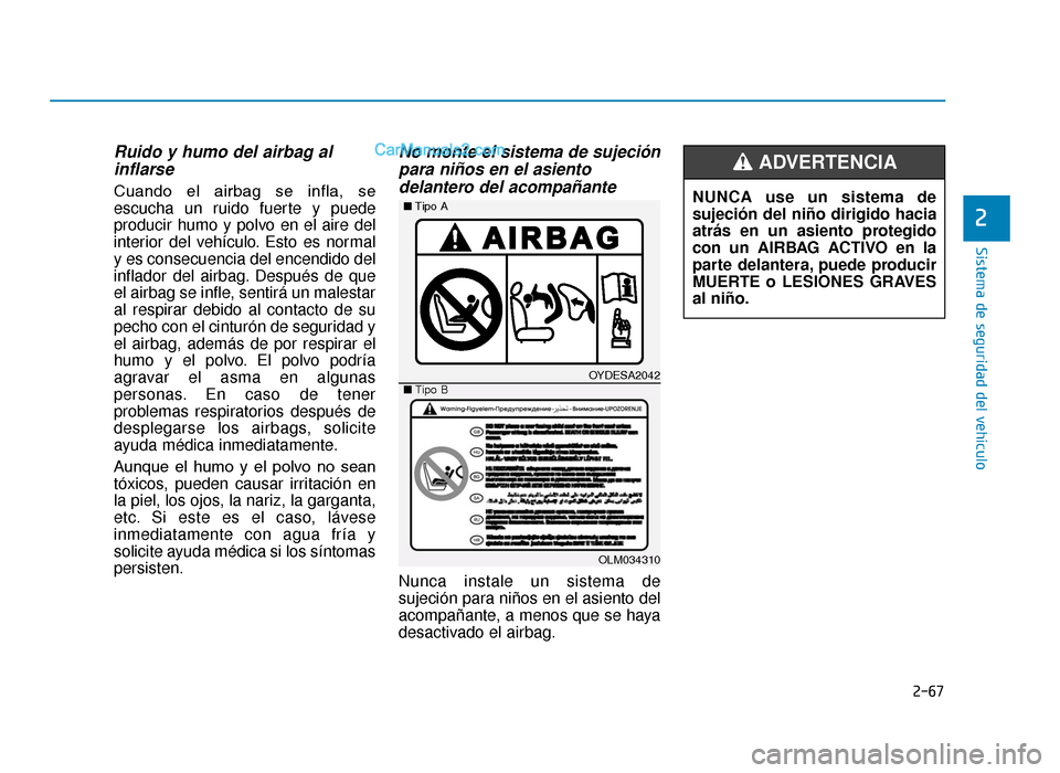 Hyundai Tucson 2019 Manual del propietario (in Spanish) 2-67
Sistema de seguridad del vehÃculo
2
Ruido y humo del airbag alinflarse
Cuando el airbag se infla, se
escucha un ruido fuerte y puede
producir humo y polvo en el aire del
interior del vehÃc Hyundai Tucson 2019 Manual del propietario (in Spanish) 2-67
Sistema de seguridad del vehÃculo
2
Ruido y humo del airbag alinflarse
Cuando el airbag se infla, se
escucha un ruido fuerte y puede
producir humo y polvo en el aire del
interior del vehÃc