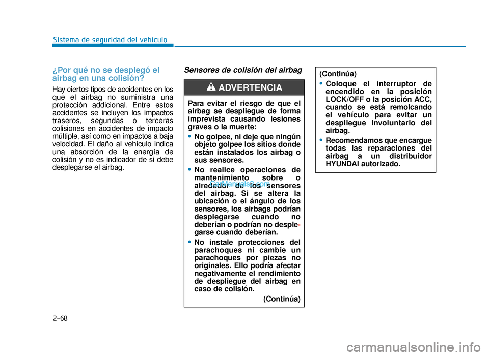Hyundai Tucson 2019 Manual del propietario (in Spanish) 2-68
Sistema de seguridad del vehículo
¿Por qué no se desplegó el
airbag en una colisión?
Hay ciertos tipos de accidentes en los
que el airbag no suministra una
protección addicional. Entre est Hyundai Tucson 2019 Manual del propietario (in Spanish) 2-68
Sistema de seguridad del vehículo
¿Por qué no se desplegó el
airbag en una colisión?
Hay ciertos tipos de accidentes en los
que el airbag no suministra una
protección addicional. Entre est