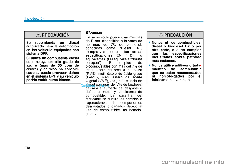 Hyundai Tucson 2019 Manual del propietario (in Spanish) F10
Introducción
Biodiesel
En su vehículo puede usar mezclas
de Diesel disponibles a la venta de
no más de 7% de biodiesel,
conocidas como “Diesel B7”,
siempre y cuando cumplan con las
especif Hyundai Tucson 2019 Manual del propietario (in Spanish) F10
Introducción
Biodiesel
En su vehículo puede usar mezclas
de Diesel disponibles a la venta de
no más de 7% de biodiesel,
conocidas como “Diesel B7”,
siempre y cuando cumplan con las
especif