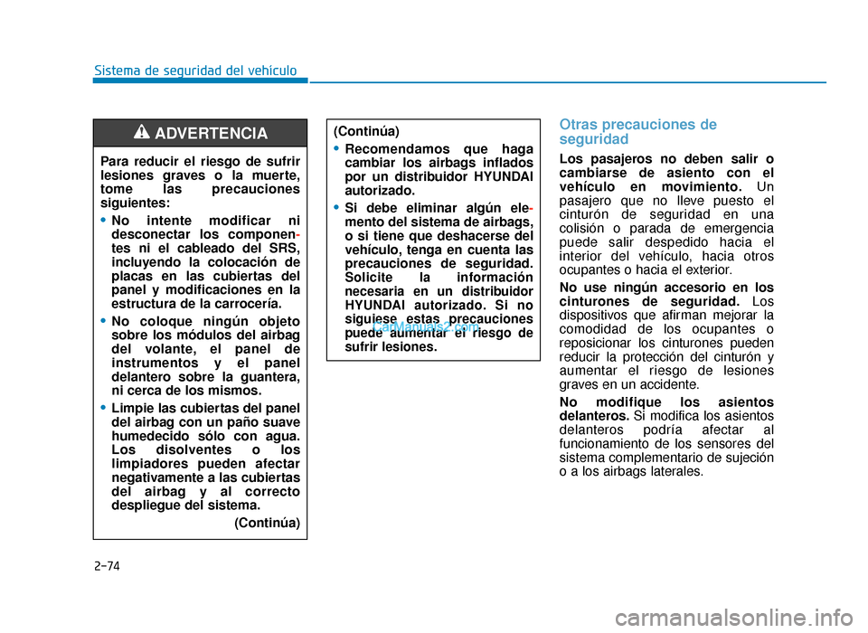 Hyundai Tucson 2019  Manual del propietario (in Spanish) 2-74
Sistema de seguridad del vehículo
Otras precauciones de
seguridad 
Los pasajeros no deben salir o
cambiarse de asiento con el
vehículo en movimiento.Un
pasajero que no lleve puesto el
cinturón