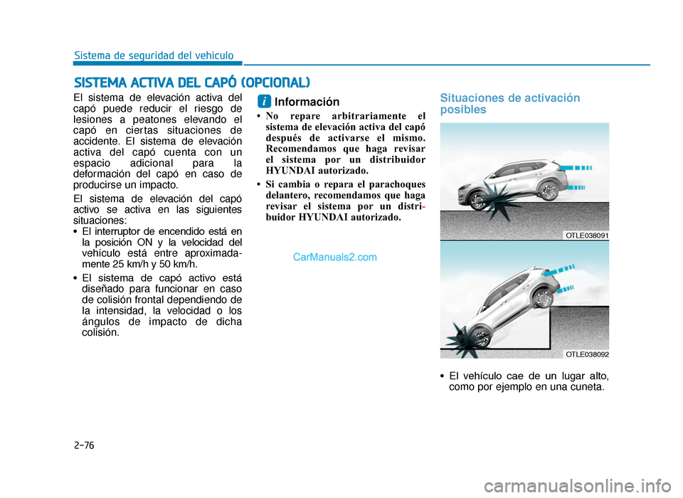 Hyundai Tucson 2019 Manual del propietario (in Spanish) 2-76
Sistema de seguridad del vehículo
El sistema de elevación activa del
capó puede reducir el riesgo de
lesiones a peatones elevando el
capó en ciertas situaciones de
accidente. El sistema de el Hyundai Tucson 2019 Manual del propietario (in Spanish) 2-76
Sistema de seguridad del vehículo
El sistema de elevación activa del
capó puede reducir el riesgo de
lesiones a peatones elevando el
capó en ciertas situaciones de
accidente. El sistema de el