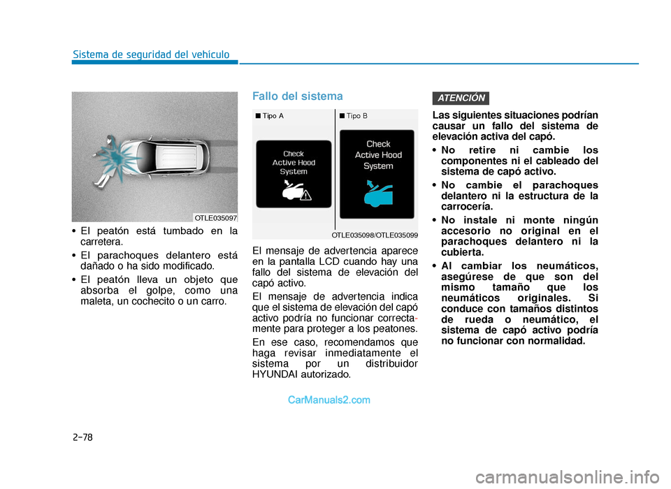 Hyundai Tucson 2019 Manual del propietario (in Spanish) 2-78
Sistema de seguridad del vehículo
• El peatón está tumbado en la carretera.
• El parachoques delantero está dañado o ha sido modificado.
• El peatón lleva un objeto que a Hyundai Tucson 2019 Manual del propietario (in Spanish) 2-78
Sistema de seguridad del vehículo
• El peatón está tumbado en la carretera.
• El parachoques delantero está dañado o ha sido modificado.
• El peatón lleva un objeto que a
