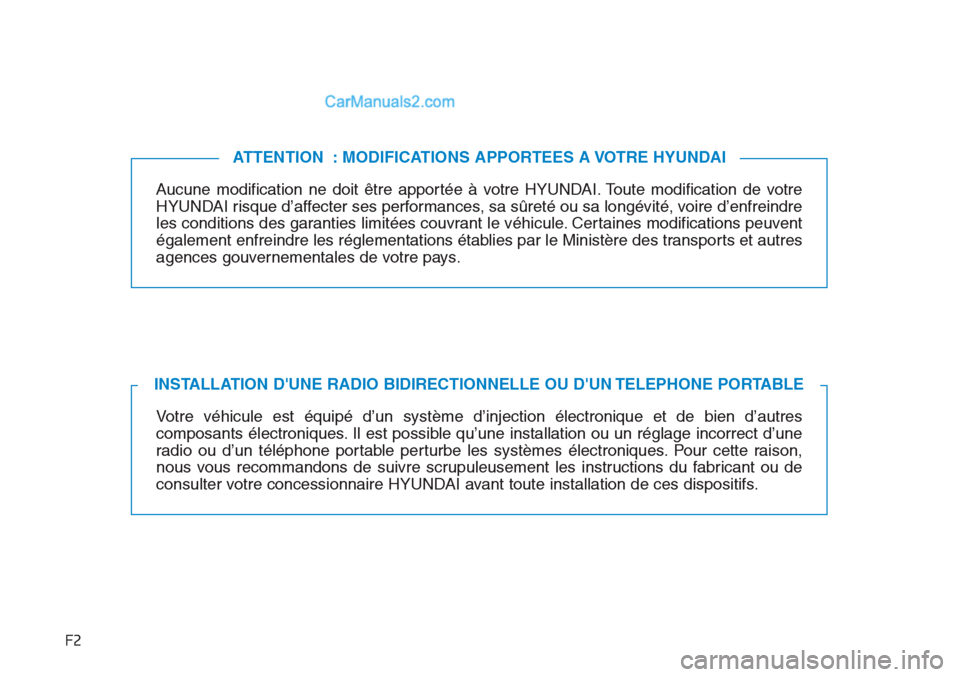 Hyundai Tucson 2019 Manuel du propriétaire (in French) F2
Aucune modification ne doit être apportée à votre HYUNDAI. Toute modification de votre
HYUNDAI risque d’affecter ses performances, sa sûreté ou sa longévité, voire d’enfreindre
les condi Hyundai Tucson 2019 Manuel du propriétaire (in French) F2
Aucune modification ne doit être apportée à votre HYUNDAI. Toute modification de votre
HYUNDAI risque d’affecter ses performances, sa sûreté ou sa longévité, voire d’enfreindre
les condi