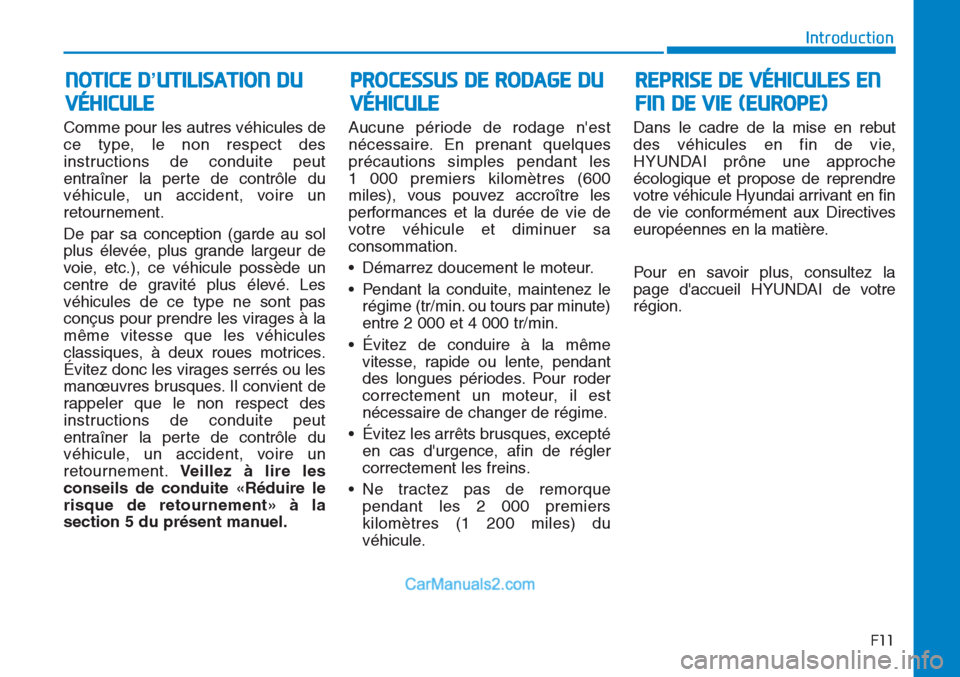 Hyundai Tucson 2019 Manuel du propriétaire (in French) F11
Introduction
Comme pour les autres véhicules de
ce type, le non respect des
instructions de conduite peut
entraîner la perte de contrôle du
véhicule, un accident, voire un
retournement.
De par Hyundai Tucson 2019 Manuel du propriétaire (in French) F11
Introduction
Comme pour les autres véhicules de
ce type, le non respect des
instructions de conduite peut
entraîner la perte de contrôle du
véhicule, un accident, voire un
retournement.
De par
