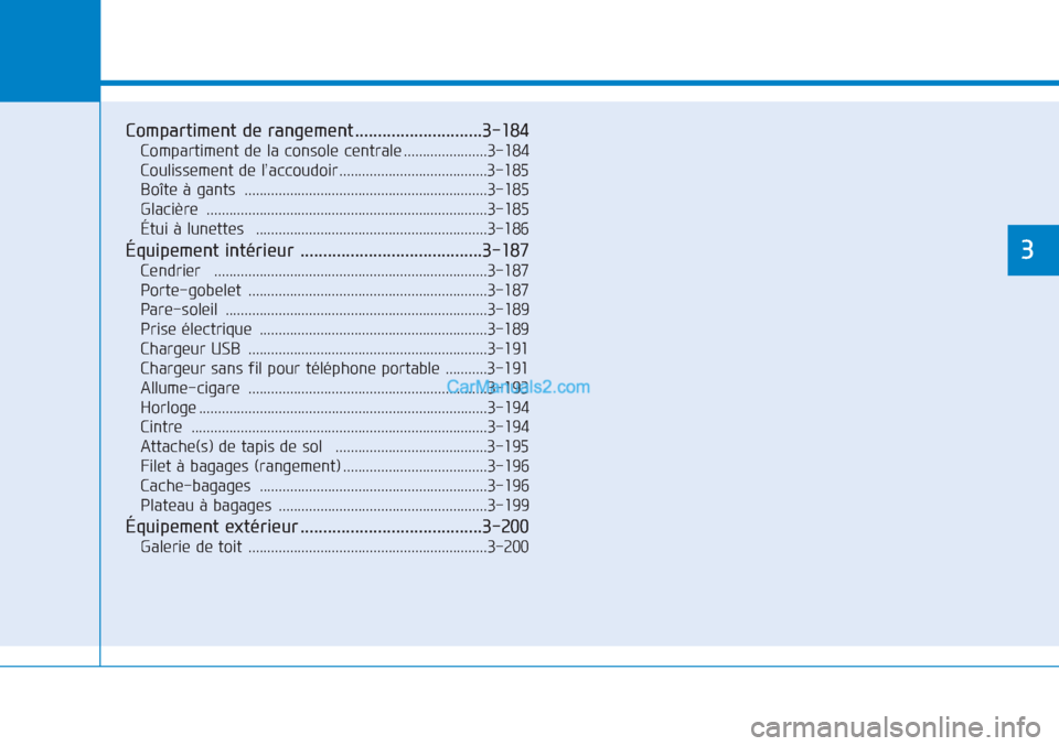 Hyundai Tucson 2019  Manuel du propriétaire (in French) Fonctions pratiques de votre véhicule 
3
Compartiment de rangement ............................3-184
Compartiment de la console centrale ......................3-184
Coulissement de l’accoudoir ....