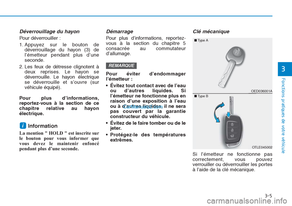 Hyundai Tucson 2019 Manuel du propriétaire (in French) 3-5
Fonctions pratiques de votre véhicule
Déverrouillage du hayon
Pour déverrouiller :
1. Appuyez sur le bouton de
déverrouillage du hayon (3) de
l’émetteur pendant plus d’une
seconde.
2. Le Hyundai Tucson 2019 Manuel du propriétaire (in French) 3-5
Fonctions pratiques de votre véhicule
Déverrouillage du hayon
Pour déverrouiller :
1. Appuyez sur le bouton de
déverrouillage du hayon (3) de
l’émetteur pendant plus d’une
seconde.
2. Le