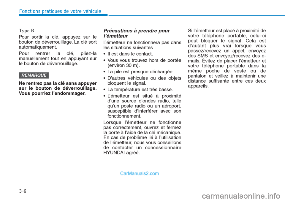 Hyundai Tucson 2019  Manuel du propriétaire (in French) 3-6
Ty p e  B
Pour sortir la clé, appuyez sur le
bouton de déverrouillage. La clé sort
automatiquement.
Pour rentrer la clé, pliez-la
manuellement tout en appuyant sur
le bouton de déverrouillage