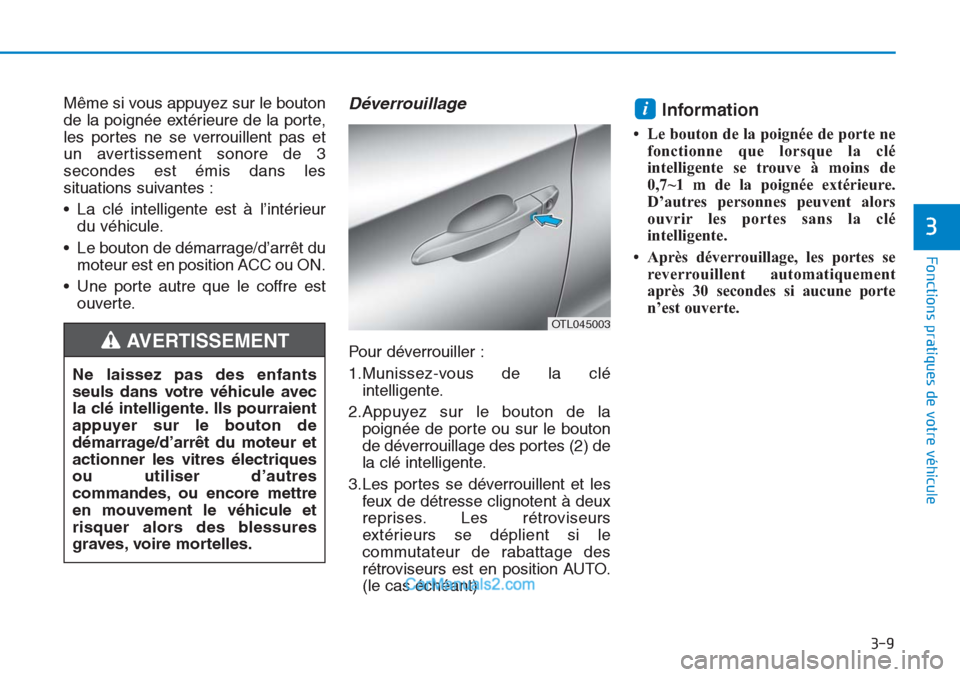 Hyundai Tucson 2019 Manuel du propriétaire (in French) 3-9
Fonctions pratiques de votre véhicule
Même si vous appuyez sur le bouton
de la poignée extérieure de la porte,
les portes ne se verrouillent pas et
un avertissement sonore de 3
secondes est à Hyundai Tucson 2019 Manuel du propriétaire (in French) 3-9
Fonctions pratiques de votre véhicule
Même si vous appuyez sur le bouton
de la poignée extérieure de la porte,
les portes ne se verrouillent pas et
un avertissement sonore de 3
secondes est Ã