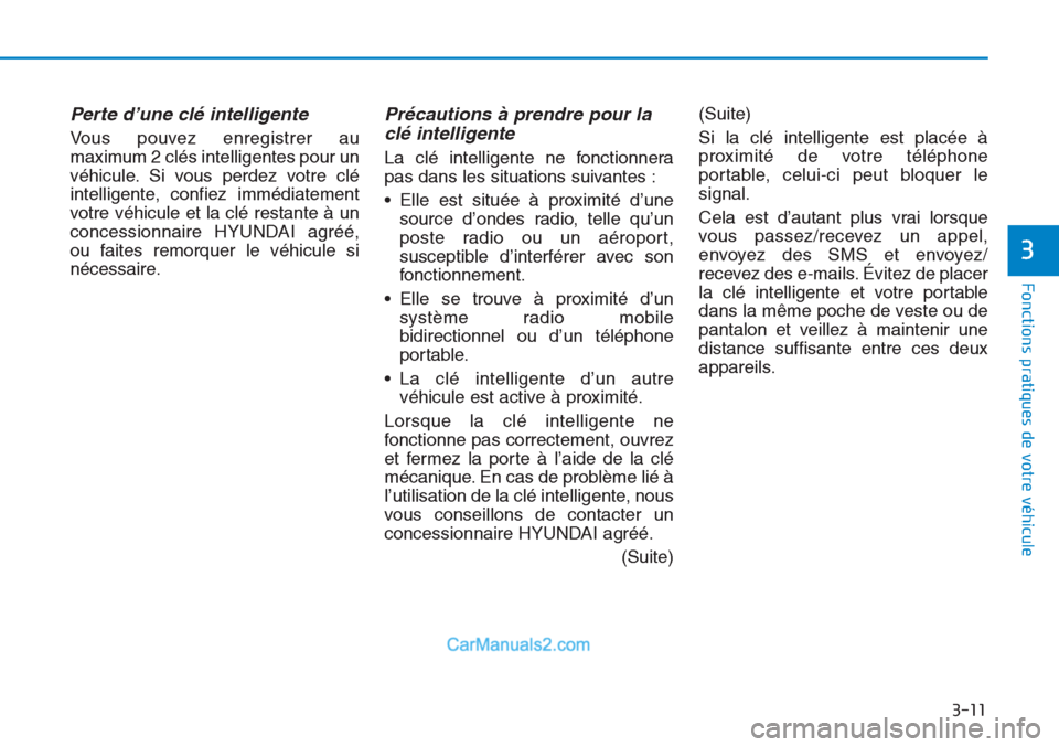 Hyundai Tucson 2019 Manuel du propriétaire (in French) 3-11
Fonctions pratiques de votre véhicule
3
Perte d’une clé intelligente
Vous pouvez enregistrer au
maximum 2 clés intelligentes pour un
véhicule. Si vous perdez votre clé
intelligente, confi Hyundai Tucson 2019 Manuel du propriétaire (in French) 3-11
Fonctions pratiques de votre véhicule
3
Perte d’une clé intelligente
Vous pouvez enregistrer au
maximum 2 clés intelligentes pour un
véhicule. Si vous perdez votre clé
intelligente, confi