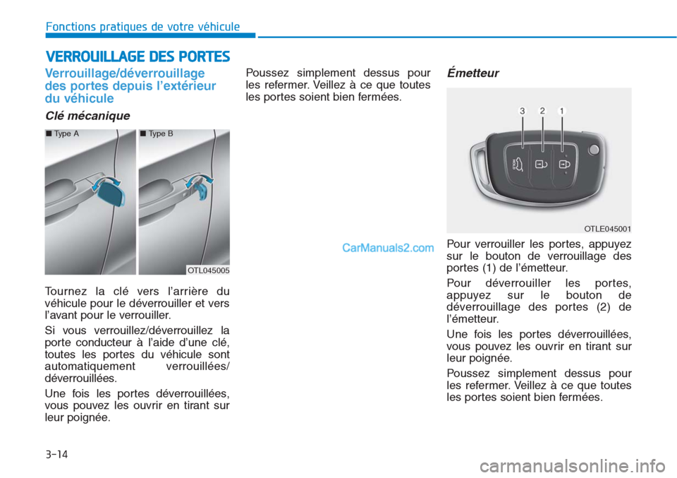 Hyundai Tucson 2019 Manuel du propriétaire (in French) 3-14
Fonctions pratiques de votre véhicule
Verrouillage/déverrouillage
des portes depuis l’extérieur
du véhicule
Clé mécanique
Tournez la clé vers l’arrière du
véhicule pour le déverrou Hyundai Tucson 2019 Manuel du propriétaire (in French) 3-14
Fonctions pratiques de votre véhicule
Verrouillage/déverrouillage
des portes depuis l’extérieur
du véhicule
Clé mécanique
Tournez la clé vers l’arrière du
véhicule pour le déverrou