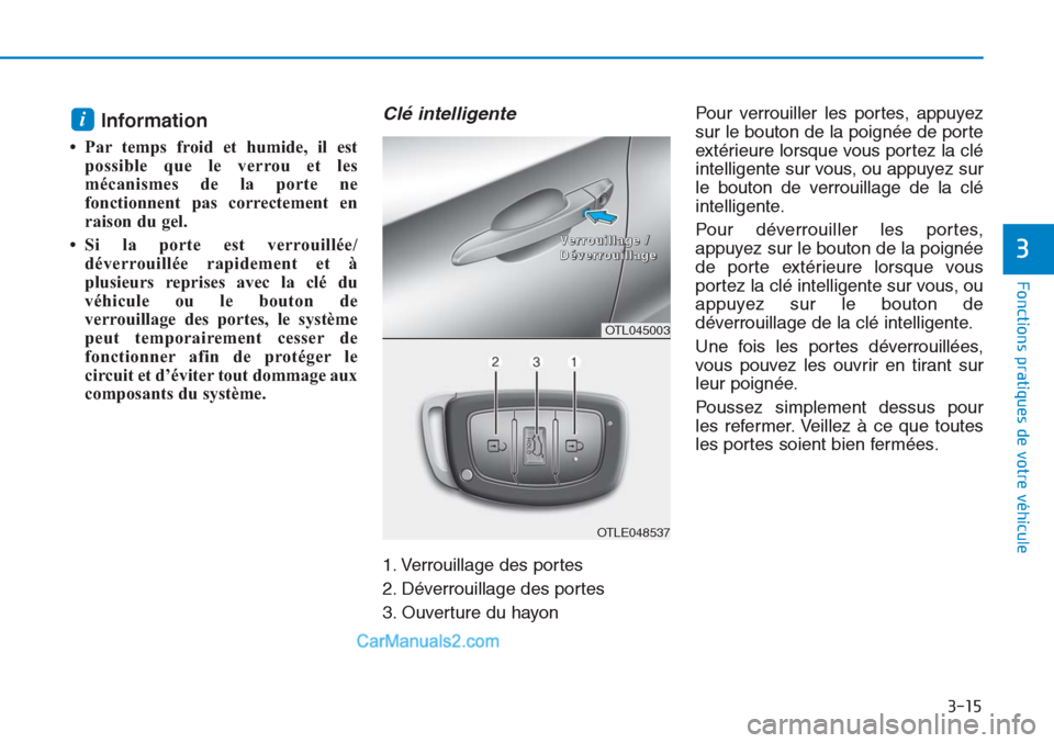 Hyundai Tucson 2019 Manuel du propriétaire (in French) 3-15
Fonctions pratiques de votre véhicule
3
Information
• Par temps froid et humide, il est
possible que le verrou et les
mécanismes de la porte ne
fonctionnent pas correctement en
raison du gel Hyundai Tucson 2019 Manuel du propriétaire (in French) 3-15
Fonctions pratiques de votre véhicule
3
Information
• Par temps froid et humide, il est
possible que le verrou et les
mécanismes de la porte ne
fonctionnent pas correctement en
raison du gel