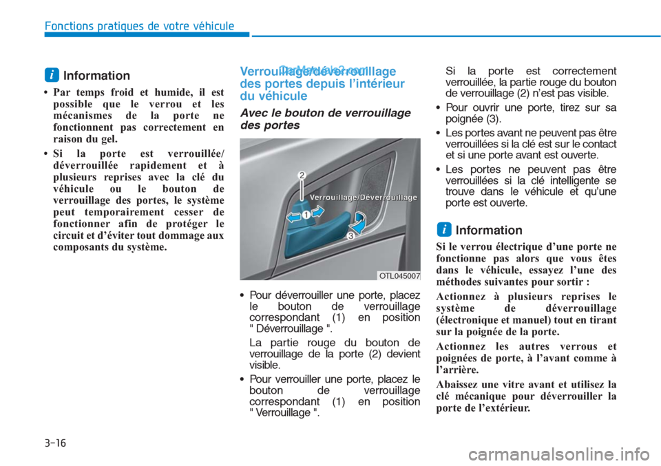 Hyundai Tucson 2019 Manuel du propriétaire (in French) 3-16
Fonctions pratiques de votre véhicule
Information
• Par temps froid et humide, il est
possible que le verrou et les
mécanismes de la porte ne
fonctionnent pas correctement en
raison du gel.
Hyundai Tucson 2019 Manuel du propriétaire (in French) 3-16
Fonctions pratiques de votre véhicule
Information
• Par temps froid et humide, il est
possible que le verrou et les
mécanismes de la porte ne
fonctionnent pas correctement en
raison du gel.