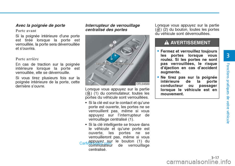 Hyundai Tucson 2019  Manuel du propriétaire (in French) 3-17
Fonctions pratiques de votre véhicule 
3
Avec la poignée de porte
Porte avant
Si la poignée intérieure d’une porte
est tirée lorsque la porte est
verrouillée, la porte sera déverrouillé