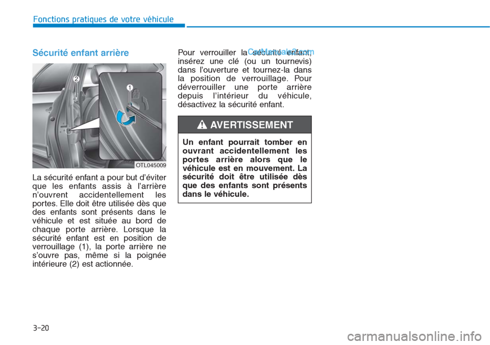 Hyundai Tucson 2019 Manuel du propriétaire (in French) 3-20
Sécurité enfant arrière
La sécurité enfant a pour but d’éviter
que les enfants assis à l’arrière
n’ouvrent accidentellement les
portes. Elle doit être utilisée dès que
des enfan Hyundai Tucson 2019 Manuel du propriétaire (in French) 3-20
Sécurité enfant arrière
La sécurité enfant a pour but d’éviter
que les enfants assis à l’arrière
n’ouvrent accidentellement les
portes. Elle doit être utilisée dès que
des enfan