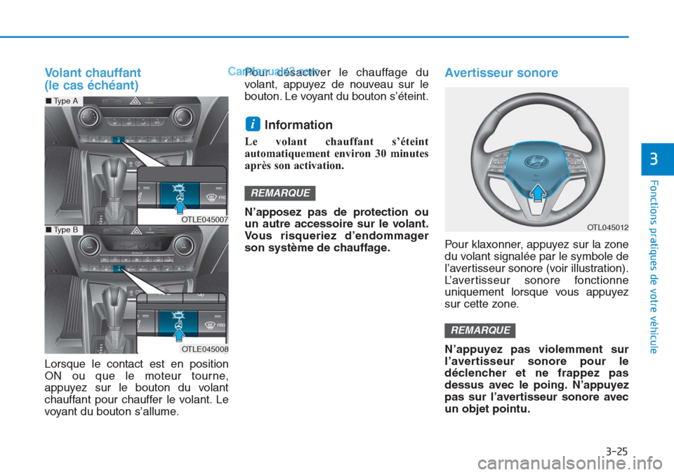 Hyundai Tucson 2019 Manuel du propriétaire (in French) 3-25
Fonctions pratiques de votre véhicule
3
Volant chauffant
(le cas échéant)
Lorsque le contact est en position
ON ou que le moteur tourne,
appuyez sur le bouton du volant
chauffant pour chauf Hyundai Tucson 2019 Manuel du propriétaire (in French) 3-25
Fonctions pratiques de votre véhicule
3
Volant chauffant
(le cas échéant)
Lorsque le contact est en position
ON ou que le moteur tourne,
appuyez sur le bouton du volant
chauffant pour chauf