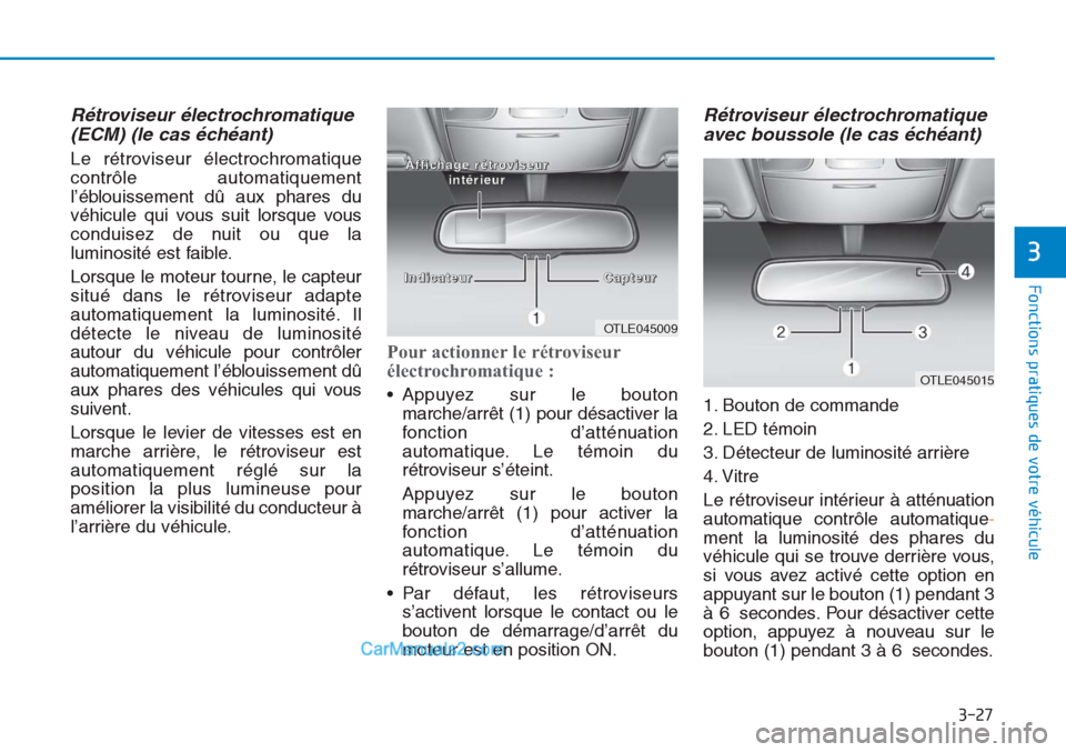 Hyundai Tucson 2019 Manuel du propriétaire (in French) 3-27
Fonctions pratiques de votre véhicule
3
Rétroviseur électrochromatique
(ECM) (le cas échéant)
Le rétroviseur électrochromatique
contrôle automatiquement
l’éblouissement dû aux phare Hyundai Tucson 2019 Manuel du propriétaire (in French) 3-27
Fonctions pratiques de votre véhicule
3
Rétroviseur électrochromatique
(ECM) (le cas échéant)
Le rétroviseur électrochromatique
contrôle automatiquement
l’éblouissement dû aux phare