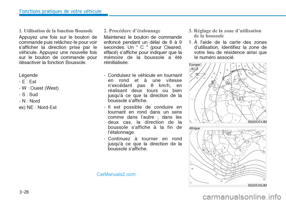 Hyundai Tucson 2019 Manuel du propriétaire (in French) 3-28
Fonctions pratiques de votre véhicule
1. Utilisation de la fonction Boussole
Appuyez une fois sur le bouton de
commande puis relâchez-le pour voir
s’afficher la direction prise par le
véhic Hyundai Tucson 2019 Manuel du propriétaire (in French) 3-28
Fonctions pratiques de votre véhicule
1. Utilisation de la fonction Boussole
Appuyez une fois sur le bouton de
commande puis relâchez-le pour voir
s’afficher la direction prise par le
véhic