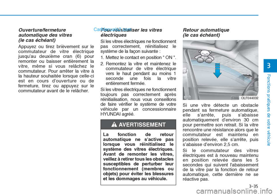 Hyundai Tucson 2019 Manuel du propriétaire (in French) 3-35
Fonctions pratiques de votre véhicule
3
Ouverture/fermeture
automatique des vitres
(le cas échéant)
Appuyez ou tirez brièvement sur le
commutateur de vitre électrique
jusqu’au deuxième Hyundai Tucson 2019 Manuel du propriétaire (in French) 3-35
Fonctions pratiques de votre véhicule
3
Ouverture/fermeture
automatique des vitres
(le cas échéant)
Appuyez ou tirez brièvement sur le
commutateur de vitre électrique
jusqu’au deuxième