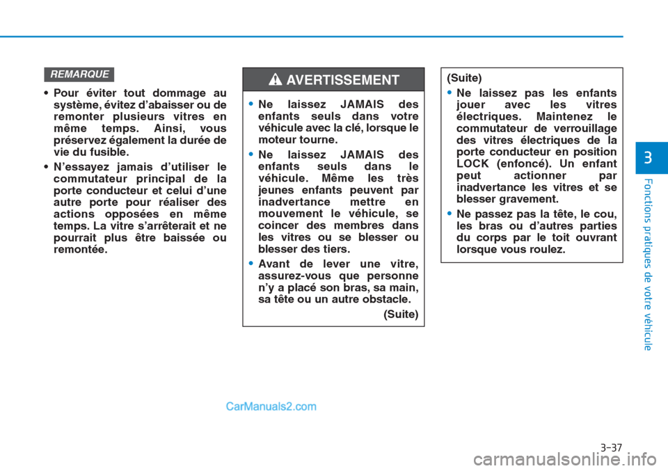 Hyundai Tucson 2019  Manuel du propriétaire (in French) 3-37
Fonctions pratiques de votre véhicule 
3
• Pour éviter tout dommage au
système, évitez d’abaisser ou de
remonter plusieurs vitres en
même temps. Ainsi, vous
préservez également la dur�