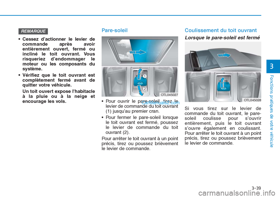 Hyundai Tucson 2019  Manuel du propriétaire (in French) 3-39
Fonctions pratiques de votre véhicule 
3
• Cessez d’actionner le levier de
commande après avoir
entièrement ouvert, fermé ou
incliné le toit ouvrant. Vous
risqueriez d’endommager le
mo