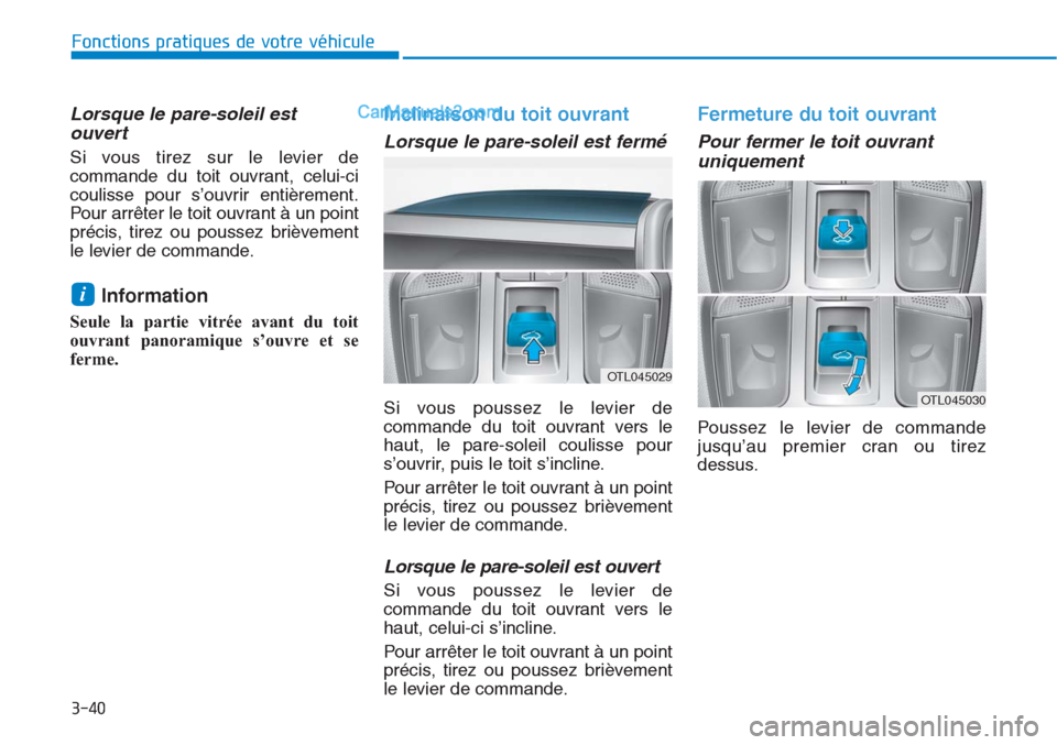 Hyundai Tucson 2019  Manuel du propriétaire (in French) 3-40
Fonctions pratiques de votre véhicule 
Lorsque le pare-soleil est
ouvert 
Si vous tirez sur le levier de
commande du toit ouvrant, celui-ci
coulisse pour s’ouvrir entièrement.
Pour arrêter l